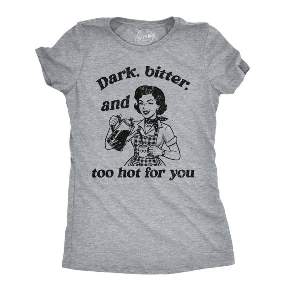 Womens T Shirts Dark Bitter And Too Hot For You Tee For Ladies